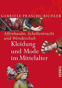 Affenhaube, Schellentracht und Wendeschuh: Kleidung und Mode im Mittelalter