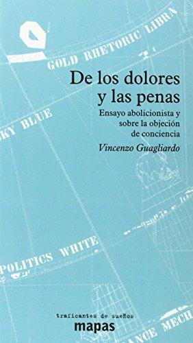 De los dolores y las penas : ensayo abolicionista y sobre la objeción de conciencia (Mapas (traficantes De Sueños))