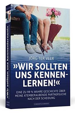 Wir sollten uns kennenlernen!: Eine zu 99 % wahre Geschichte über meine atemberaubende Partnersuche nach der Scheidung