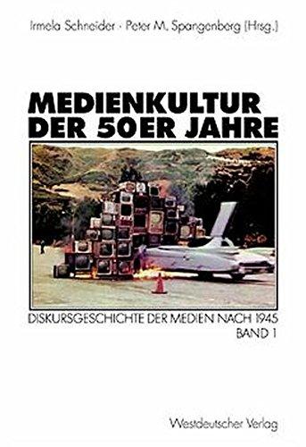 Medienkultur der 50er Jahre. Diskursgeschichte der Medien nach 1945, Bd 1