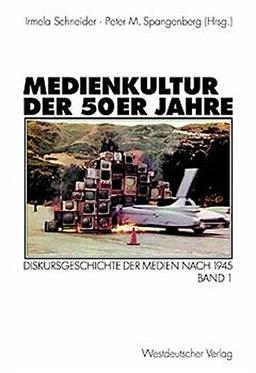 Medienkultur der 50er Jahre. Diskursgeschichte der Medien nach 1945, Bd 1