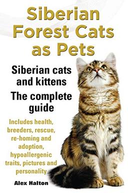 Siberian Forest Cats as Pets: Siberian Cats and Kittens. The Complete Guide.