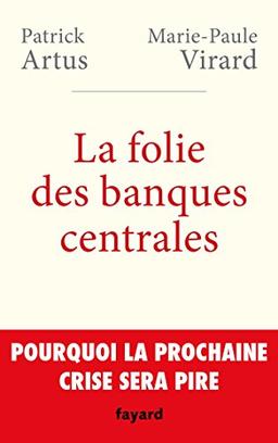 La folie des banques centrales : pourquoi la prochaine crise sera pire