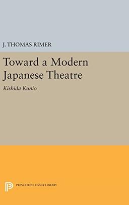 Toward a Modern Japanese Theatre: Kishida Kunio (Princeton Legacy Library)