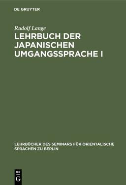 Lehrbuch der japanischen Umgangssprache I: Formenlehre und die wichtigsten Regeln der Syntax (Lehrbücher des Seminars für orientalische Sprachen zu Berlin, 1, 1, Band 1)