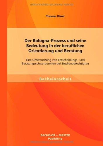 Der Bologna-Prozess und seine Bedeutung in der beruflichen Orientierung und Beratung: Eine Untersuchung von Entscheidungs- und Beratungsschwerpunkten bei Studienberechtigten