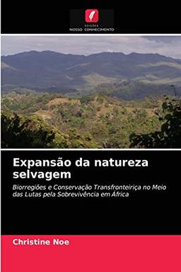 Expansão da natureza selvagem: Biorregiões e Conservação Transfronteiriça no Meio das Lutas pela Sobrevivência em África