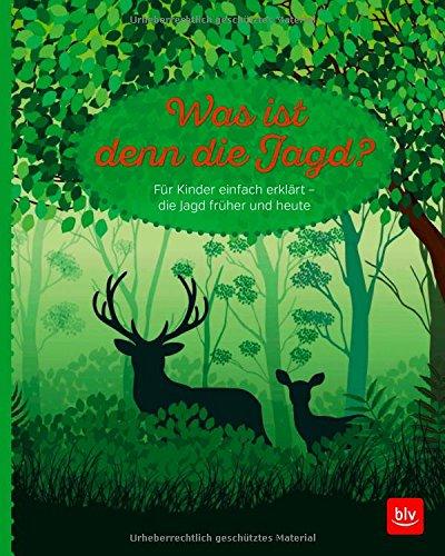 Was ist denn die Jagd?: Für Kinder einfach erklärt: Die Jagd früher und heute