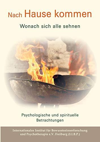 Nach Hause kommen - Wonach sich alle sehnen: Psychologische und spirituelle Betrachtungen