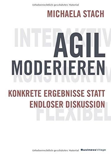 Agil moderieren: Konkrete Ergebnisse statt endloser Diskussion