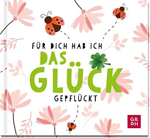 Für dich hab ich das Glück gepflückt: Kleines Geschenk mit aufmunternden Sprüchen und Zitaten, die das Leben feiern (Geschenke für mehr Lebensfreude, Glücksgefühle und Achtsamkeit im Alltag)