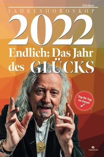 2022 - Endlich: Das Jahr des Glücks. Deutschlands vermutlich genauestes Jahreshoroskop für 2022: Horoskop 2022: Ihre Liebes- und Erfolgschancen im Glücksjahr des Jupiters