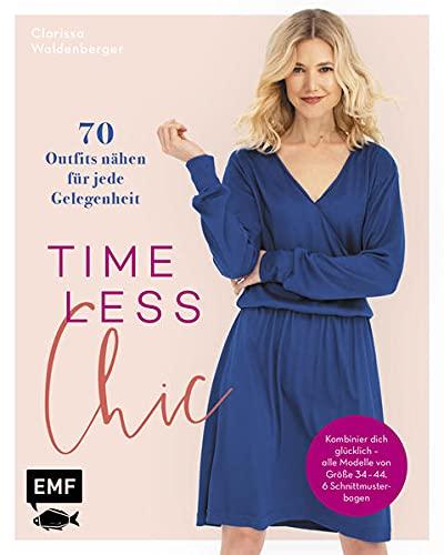 Timeless Chic – 70 Outfits nähen für jede Gelegenheit: Kombinier dich glücklich – alle Modelle von Größe 34–44. Mit bebilderten Schritt-Anleitungen. 6 Schnittmusterbogen