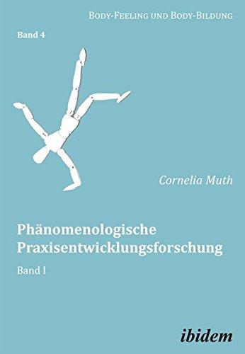 Phänomenologische Praxisentwicklungsforschung: Band I (Body-Feeling und Body-Bildung)