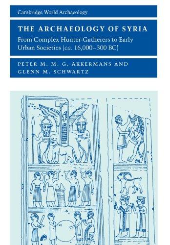 The Archaeology of Syria: From Complex Hunter-Gatherers to Early Urban Societies (c.16,000-300 BC) (Cambridge World Archaeology)