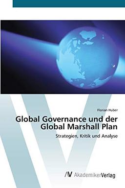 Global Governance und der Global Marshall Plan: Strategien, Kritik und Analyse