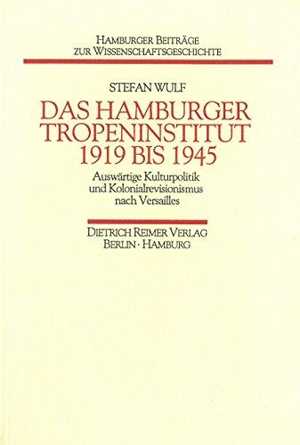 Das Hamburger Tropeninstitut 1919 bis 1945: Auswärtige Kulturpolitik und Kolonialrevisionismus nach Versailles (Hamburger Beiträge zur Öffentlichen Wissenschaft)