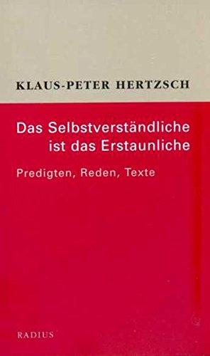 Das Selbstverständliche ist das Erstaunliche: Predigten, Reden, Texte