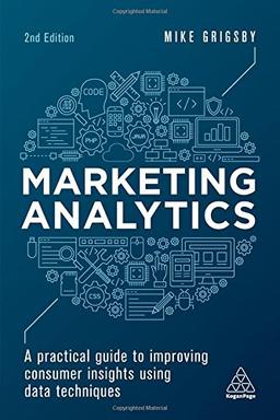 Marketing Analytics: A Practical Guide to Improving Consumer Insights Using Data Techniques