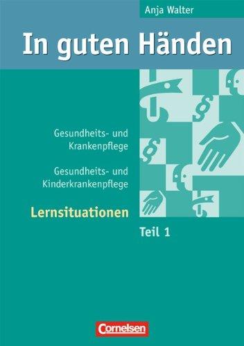 In guten Händen - Gesundheits- und Krankenpflege/Gesundheits- und Kinderkrankenpflege: Lernsituationen: Arbeitsbuch 1