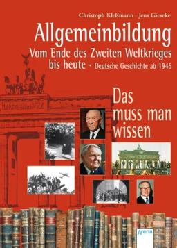 Allgemeinbildung - Deutsche Geschichte ab 1945: Vom Ende des Zweiten Weltkrieges bis heute. Das muss man wissen