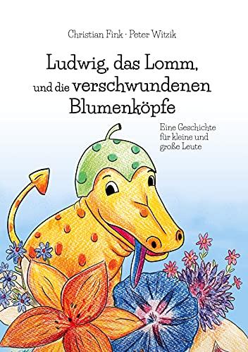 Ludwig, das Lomm, und die verschwundenen Blumenköpfe: Eine Geschichte für kleine und große Leute