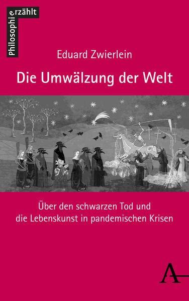 Die Umwälzung der Welt: Pest – Corona – Klimawandel. Lebenskunst in großen Krisen (Philosophie Erzahlt, 6)