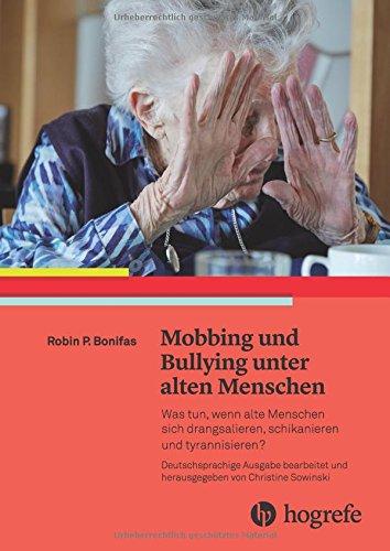 Mobbing und Bullying unter alten Menschen: Was tun, wenn alte Menschen sich drangsalieren, schikanieren und tyrannisieren?