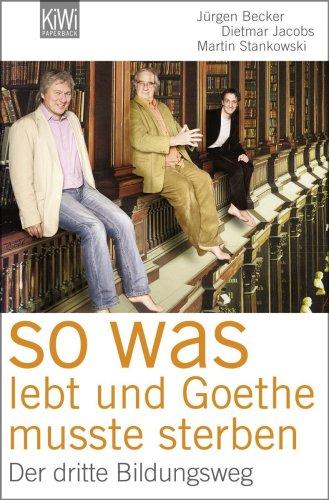 So was lebt und Goethe musste sterben.: Der dritte Bildungsweg