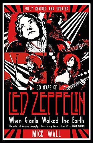 When Giants Walked the Earth: 50 years of Led Zeppelin. The fully revised and updated biography.