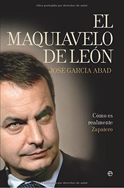 El Maquiavelo de León : cómo es realmente Zapatero (Biografias Y Memorias)