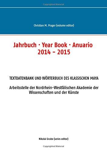 Jahrbuch · Year Book · Anuario 2014 - 2015: Textdatenbank und Wörterbuch des Klassischen Maya