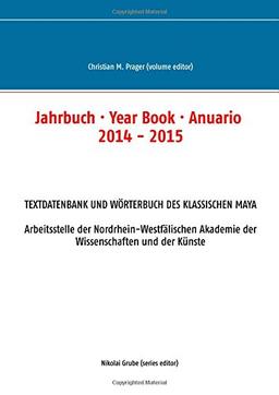 Jahrbuch · Year Book · Anuario 2014 - 2015: Textdatenbank und Wörterbuch des Klassischen Maya