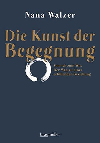 Die Kunst der Begegnung: Vom Ich zum Wir. Der Weg zu einer erfüllenden Beziehung