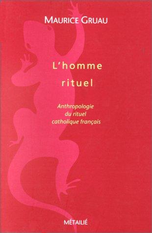 L'homme rituel : anthropologie du rituel catholique et français : essai d'une ethnologie de l'intérieur