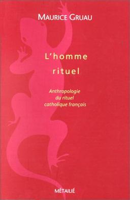 L'homme rituel : anthropologie du rituel catholique et français : essai d'une ethnologie de l'intérieur