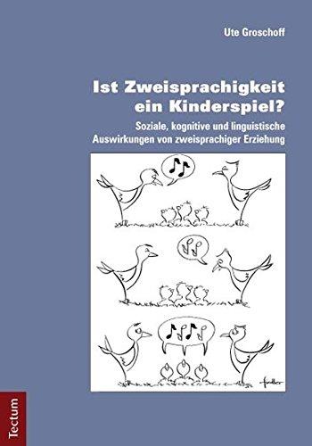 Ist Zweisprachigkeit ein Kinderspiel?: Soziale, kognitive und linguistische Auswirkungen von zweisprachiger Erziehung