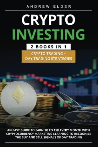 CRYPTO INVESTING 2 BOOKS in 1 Crypto Trading + Day Trading Strategies: An Easy Guide to earn 1k to 15k every month with Cryptocurrency Marketing learning to recognize the buy and sell signals of day