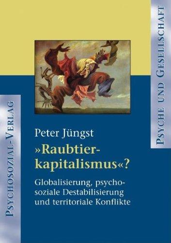 Raubtierkapitalismus? Globalisierung, psychosoziale Destabilisierung und territoriale Konflikte