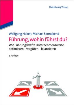 Führung, wohin führst du?: Wie Führungskräfte Unternehmenswerte optimieren - vergüten - bilanzieren