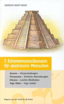 7 Entspannungsübungen für gestresste Menschen: Asahas-Körperstellungen Pranayama- Einfache Atemübungen / Dhyana- Leichte Meditation / Yoga-Hidra / Yoga Schlaf