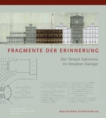 Fragmente der Erinnerung: Der Tempel Salomonis im Dresdner Zwinger Facetten und Spiegelungen eines barocken Architekturmodells und eines frühen jüdischen Museums