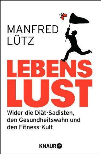 Lebenslust: Wider die Diät-Sadisten, den Gesundheitswahn und den Fitnesskult