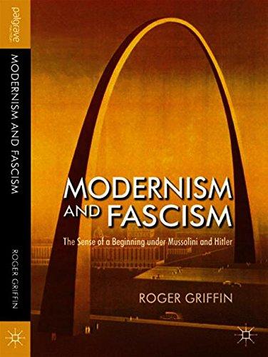 Modernism and Fascism: The Sense of a Beginning under Mussolini and Hitler: The Sense of a New Beginning Under Mussolini and Hitler