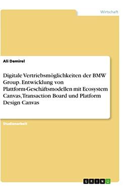 Digitale Vertriebsmöglichkeiten der BMW Group. Entwicklung von Plattform-Geschäftsmodellen mit Ecosystem Canvas, Transaction Board und Platform Design Canvas