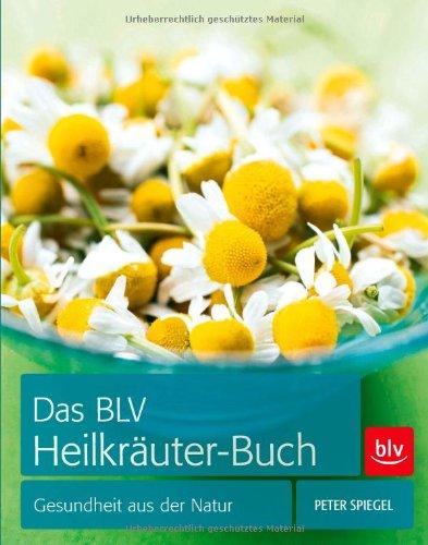 Das BLV Heilkräuter-Buch: Gesundheit aus der Natur