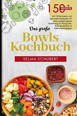 Das große Bowls Kochbuch! Inklusive Bowl Baukasten und Nährwerteangaben! 1. Auflage: Mit 150 leckeren und gesunden Rezepten für eine ausgewogene Ernährung im Alltag!