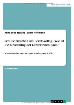 Schulsozialarbeit am Berufskolleg - Wie ist die Einstellung der LehrerInnen dazu?: Schulsozialarbeit - ein wichtiges Standbein der Schule