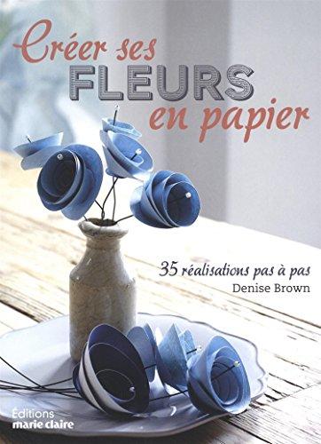 Créer ses fleurs en papier : 35 réalisations pas à pas