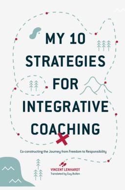 My 10 Strategies for Integrative Coaching: Co-constructing the Journey from Freedom to Responsibility